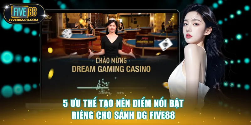 5 ưu thế tạo nên điểm nổi bật riêng cho sảnh DG Five88