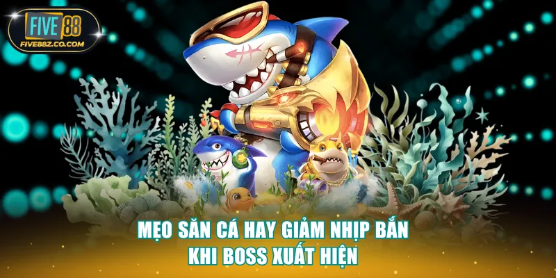 Mẹo săn cá hay giảm nhịp bắn khi boss xuất hiện
